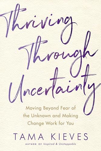 Beispielbild fr Thriving Through Uncertainty: Moving Beyond Fear of the Unknown and Making Change Work for You zum Verkauf von Anybook.com