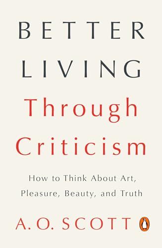 Beispielbild fr Better Living Through Criticism : How to Think about Art, Pleasure, Beauty, and Truth zum Verkauf von Better World Books