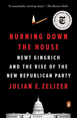 Imagen de archivo de Burning Down the House: Newt Gingrich and the Rise of the New Republican Party a la venta por SecondSale