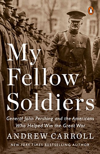 Imagen de archivo de My Fellow Soldiers: General John Pershing and the Americans Who Helped Win the Great War a la venta por SecondSale