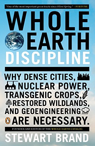 Imagen de archivo de Whole Earth Discipline: Why Dense Cities, Nuclear Power, Transgenic Crops, Restored Wildlands, and Geoengineering Are Necessary a la venta por SecondSale