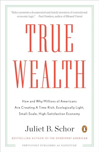 Beispielbild fr True Wealth: How and Why Millions of Americans Are Creating a Time-Rich, Ecologically Light, Small-Scale, High-Satisfaction Economy zum Verkauf von Half Price Books Inc.