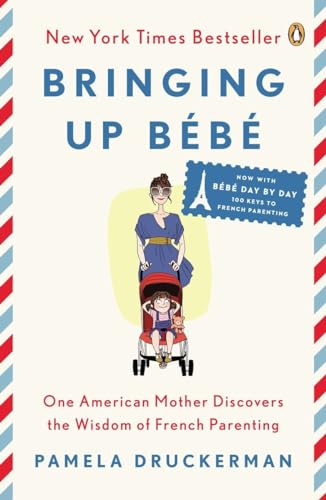 Bringing Up Bébé: One American Mother Discovers the Wisdom of French Parenting (now with Bébé Day...