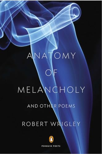 Anatomy of Melancholy and Other Poems (Penguin Poets) (9780143123071) by Wrigley, Robert