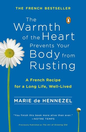 Imagen de archivo de The Warmth of the Heart Prevents Your Body from Rusting: A French Recipe for a Long Life, Well-Lived a la venta por SecondSale