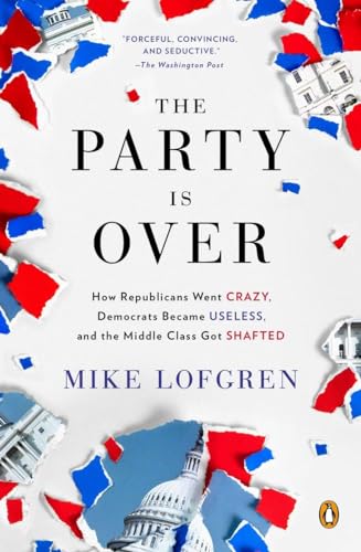 9780143124214: The Party Is Over: How Republicans Went Crazy, Democrats Became Useless, and the Middle Class Got Shafted