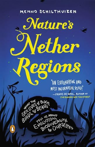 9780143127062: Nature's Nether Regions: What the Sex Lives of Bugs, Birds, and Beasts Tell Us About Evolution, Biodivers ity, and Ourselves: What the Sex Lives of ... About Evolution, Biodioversity and Ourselves