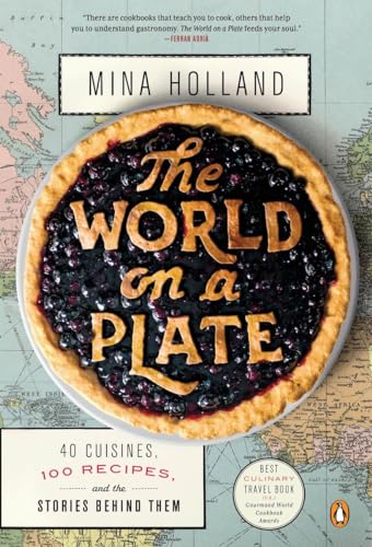 The World on a Plate: 40 Cuisines, 100 Recipes, and the Stories Behind Them