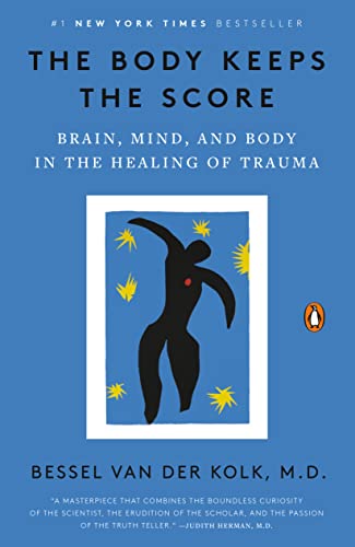 The Body Keeps the Score: Brain, Mind, and Body in the Healing of Trauma: Van Der Kolk M.D., Bessel