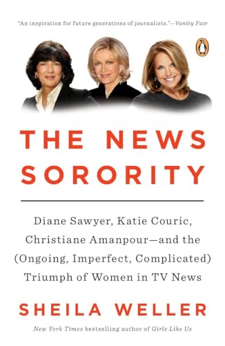 9780143127772: The News Sorority: Diane Sawyer, Katie Couric, Christiane Amanpour--And the (Ongoing, Imperfect, Complicated) Triumph of Women in TV News