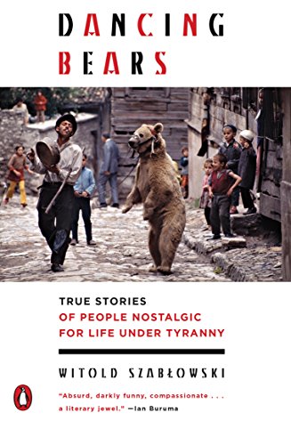 Stock image for Dancing Bears: True Stories of People Nostalgic for Life Under Tyranny for sale by SecondSale