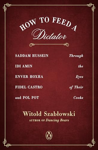 Imagen de archivo de How to Feed a Dictator: Saddam Hussein, IDI Amin, Enver Hoxha, Fidel Castro, and Pol Pot Through the Eyes of Their Cooks a la venta por ThriftBooks-Dallas