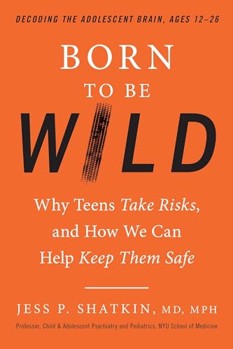 Beispielbild fr Born to Be Wild : Why Teens Take Risks, and How We Can Help Keep Them Safe zum Verkauf von Better World Books