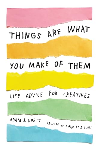 Stock image for Things Are What You Make of Them: Life Advice for Creatives for sale by Ergodebooks