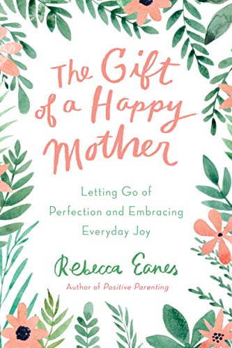 Stock image for The Gift of a Happy Mother: Letting Go of Perfection and Embracing Everyday Joy for sale by ZBK Books