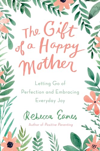 Stock image for The Gift of a Happy Mother: Letting Go of Perfection and Embracing Everyday Joy for sale by WorldofBooks