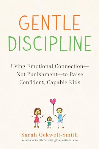 Beispielbild fr Gentle Discipline: Using Emotional Connection--Not Punishment--to Raise Confident, Capable Kids zum Verkauf von BooksRun