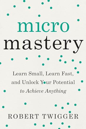 Imagen de archivo de Micromastery : Learn Small, Learn Fast, and Unlock Your Potential to Achieve Anything a la venta por Better World Books