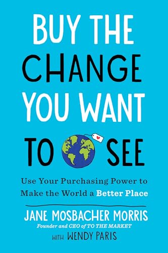 Beispielbild fr Buy the Change You Want to See: Use Your Purchasing Power to Make the World a Better Place zum Verkauf von BooksRun