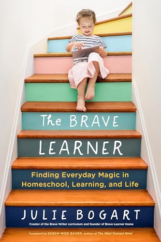 

The Brave Learner: Finding Everyday Magic in Homeschool, Learning, and Life