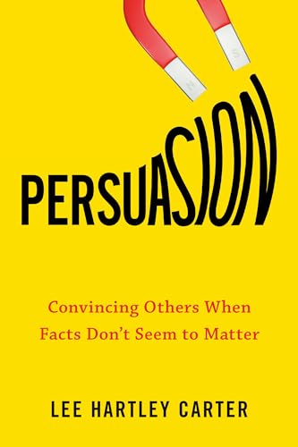 

Persuasion: Convincing Others When Facts Don't Seem to Matter