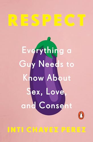 Imagen de archivo de Respect: Everything a Guy Needs to Know About Sex, Love, and Consent a la venta por SecondSale