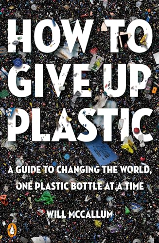 Stock image for How to Give Up Plastic: A Guide to Changing the World, One Plastic Bottle at a Time for sale by BooksRun