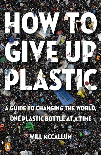 Stock image for How to Give Up Plastic: A Guide to Changing the World, One Plastic Bottle at a Time for sale by SecondSale