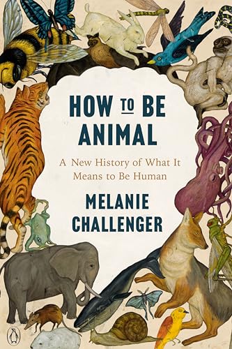 Stock image for How to Be Animal: A New History of What It Means to Be Human for sale by Ergodebooks