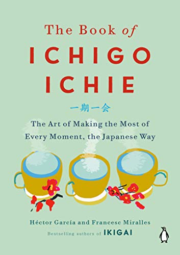 Stock image for The Book of Ichigo Ichie : The Art of Making the Most of Every Moment, the Japanese Way for sale by Better World Books