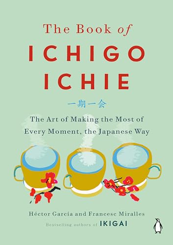 Stock image for The Book of Ichigo Ichie: The Art of Making the Most of Every Moment, the Japanese Way for sale by ZBK Books