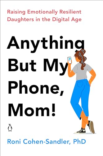 Beispielbild fr Anything But My Phone, Mom!: Raising Emotionally Resilient Daughters in the Digital Age zum Verkauf von ZBK Books