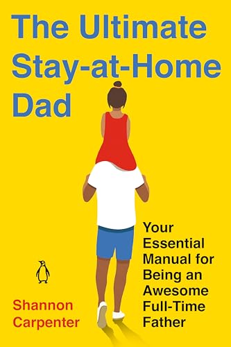 Imagen de archivo de The Ultimate Stay-At-Home Dad: Your Essential Manual for Being an Awesome Full-Time Father a la venta por ThriftBooks-Atlanta