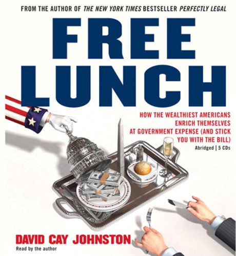 Beispielbild fr Free Lunch: How the Wealthiest Americans Enrich Themselves at Government Expense (and StickYou with the Bill) zum Verkauf von HPB Inc.
