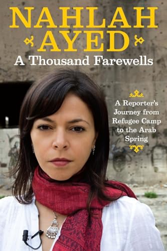 Stock image for A Thousand Farewells: A Reporter's Journey from Refugee Camp to the Arab Spring for sale by ThriftBooks-Atlanta