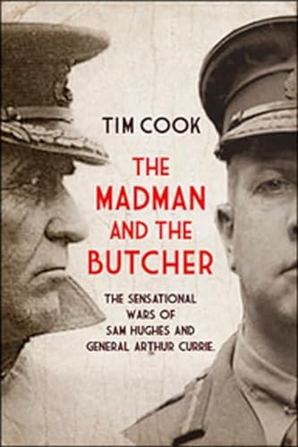 Imagen de archivo de The Madman and the Butcher: The Sensational Wars Of Sam Hughes And General Arthur Currie a la venta por Zoom Books Company