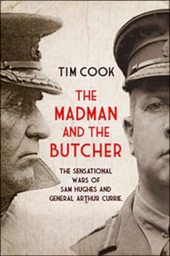 Stock image for The Madman and the Butcher: The Sensational Wars Of Sam Hughes And General Arthur Currie for sale by Zoom Books Company