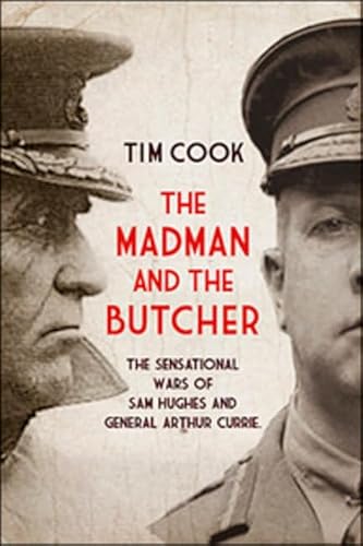 Stock image for The Madman and the Butcher: The Sensational Wars Of Sam Hughes And General Arthur Currie for sale by Zoom Books Company