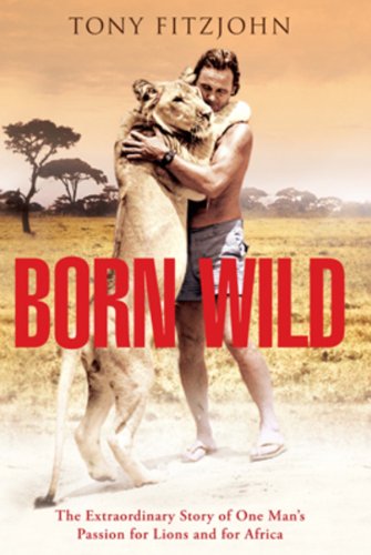 9780143175971: Born Wild: The Extraordinary Story Of One Man's Passion For Lions and For Africa