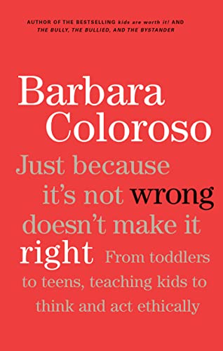 9780143181828: Just Because It's Not Wrong Doesn't Make It Right: Teaching Kids To Think And Act Ethically by Barbara Coloroso (2012-08-07)