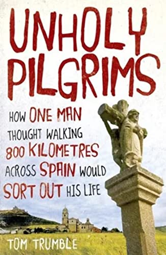 Stock image for Unholy Pilgrims - how one Man Thought Walking 800 Kilometres Across Spain Would Sort Out His Life for sale by SNOOKS BOOKS