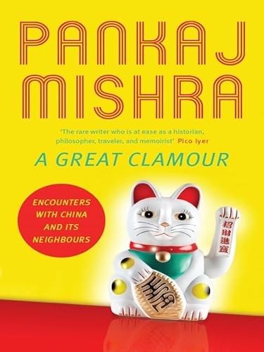 Stock image for A Great Clamour: Encounters with China and Its Neighbours [Paperback] [Sep 29, 2014] Pankaj Mishra for sale by dsmbooks