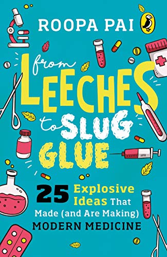 9780143445876: From Leeches to Slug Glue: 25 Explosive Ideas That Made (And Are Making) Modern Medicine