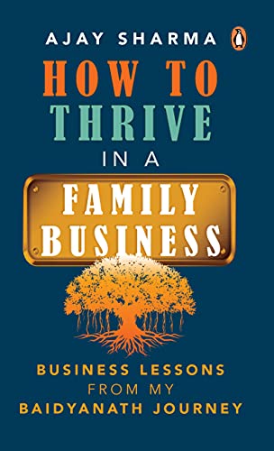 Stock image for How To Thrive In A Family Business: Busi: Business Lessons from my Baidyanath Journey for sale by Books Puddle