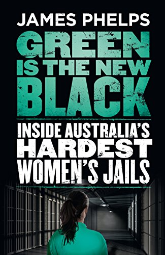 Stock image for Green Is The New Black: Inside Australia's Hardest Women's Jails for sale by THE CROSS Art + Books