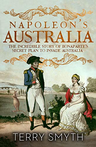 Beispielbild fr Napoleon's Australia: The Incredible Story Of Bonaparte's Secret Plan To Invade Australia zum Verkauf von THE CROSS Art + Books
