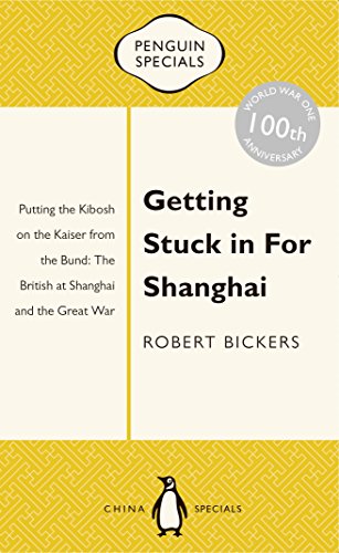 Imagen de archivo de Getting Stuck in for Shanghai: Putting the Kibosh on the Kaiser from the Bund: The British at Shanghai and the Great War (Penguin Specials) a la venta por WorldofBooks