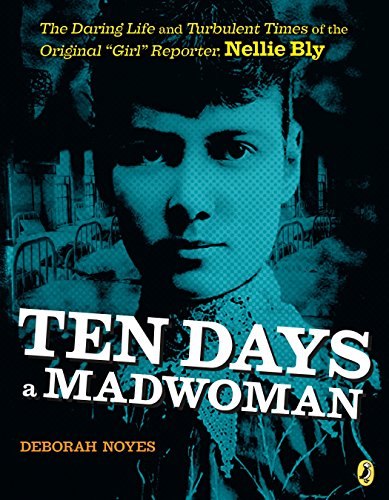 Beispielbild fr Ten Days a Madwoman: The Daring Life and Turbulent Times of the Original "Girl" Reporter, Nellie Bly zum Verkauf von Wonder Book