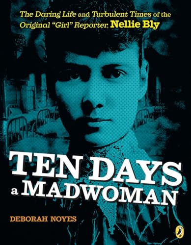 Imagen de archivo de Ten Days a Madwoman: The Daring Life and Turbulent Times of the Original "Girl" Reporter, Nellie Bly a la venta por Goodwill of Colorado