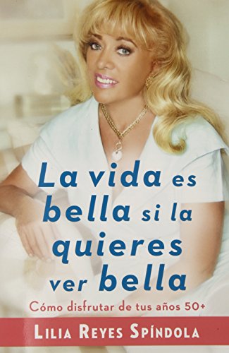 Stock image for La vida es bella si la quieres ver bella: Cmo disfrutar tus aos 50+ (Spanish Edition) for sale by California Books
